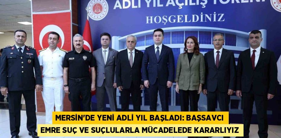 MERSİN'DE YENİ ADLİ YIL BAŞLADI: BAŞSAVCI EMRE SUÇ VE SUÇLULARLA MÜCADELEDE KARARLIYIZ