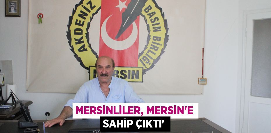 MERSİNLİLER, MERSİN’E SAHİP ÇIKTI”