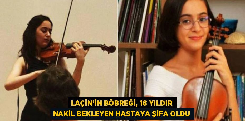 LAÇİN’İN BÖBREĞİ, 18 YILDIR NAKİL BEKLEYEN HASTAYA ŞİFA OLDU