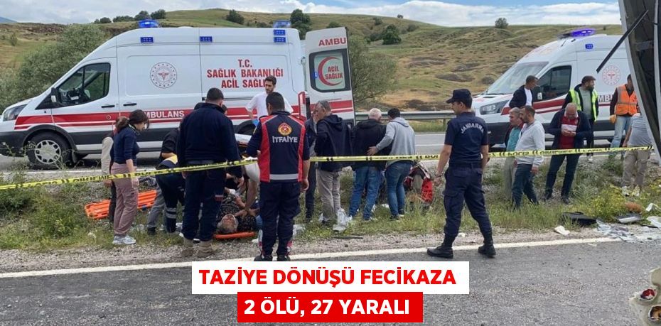 TAZİYE DÖNÜŞÜ FECİKAZA 2 ÖLÜ, 27 YARALI