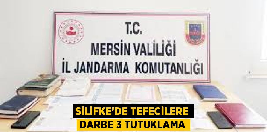 SİLİFKE'DE TEFECİLERE DARBE 3 TUTUKLAMA