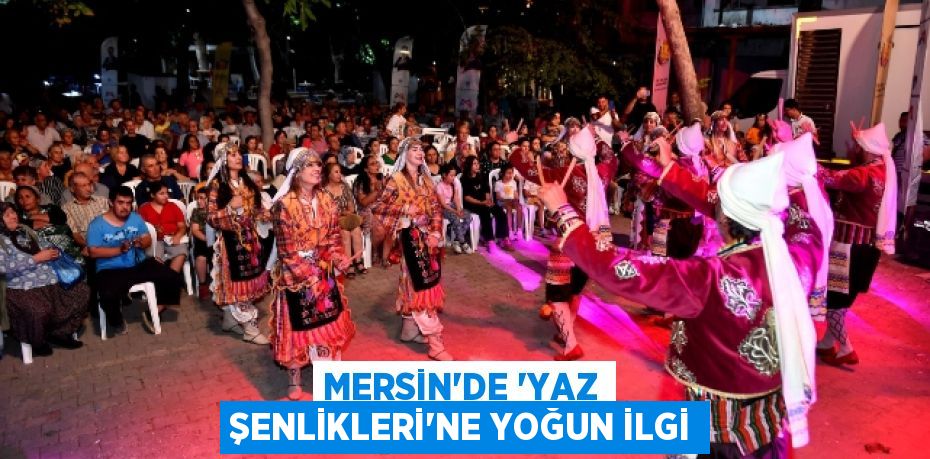 MERSİN’DE ’YAZ ŞENLİKLERİ’NE YOĞUN İLGİ