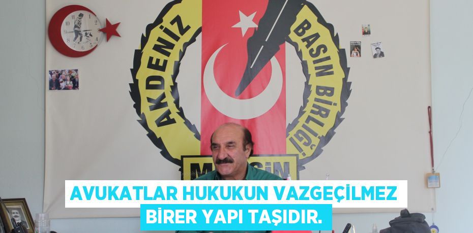 AVUKATLAR HUKUKUN VAZGEÇİLMEZ BİRER YAPI TAŞIDIR.