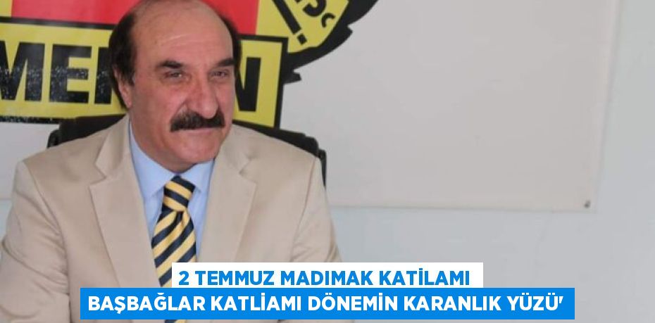 2 TEMMUZ MADIMAK KATİLAMI BAŞBAĞLAR KATLİAMI DÖNEMİN KARANLIK YÜZÜ”