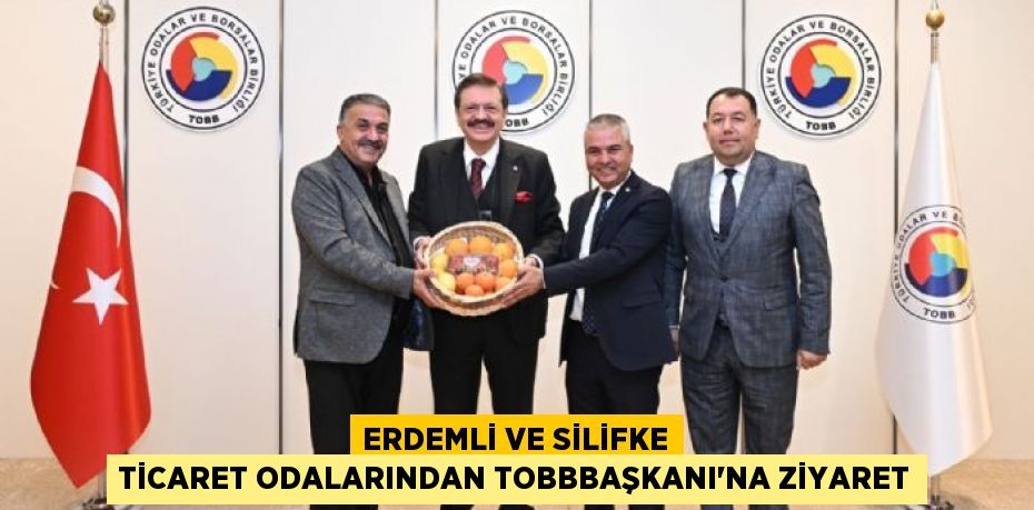 ERDEMLİ VE SİLİFKE TİCARET ODALARINDAN TOBBBAŞKANI'NA ZİYARET