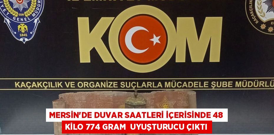 MERSİN’DE DUVAR SAATLERİ İÇERİSİNDE 48 KİLO 774 GRAM UYUŞTURUCU ÇIKTI