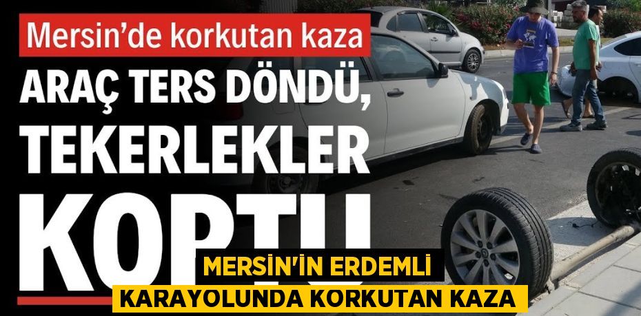 MERSİN'İN ERDEMLİ KARAYOLUNDA KORKUTAN KAZA