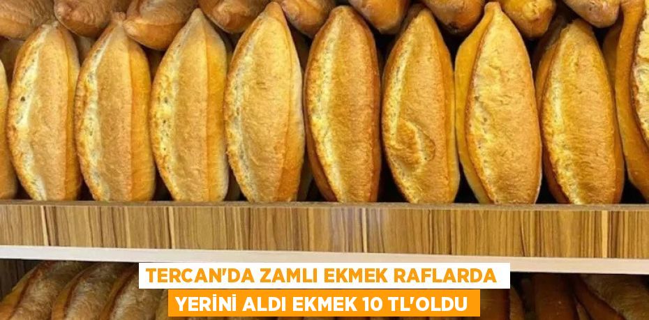 TERCAN’DA ZAMLI EKMEK RAFLARDA YERİNİ ALDI EKMEK 10 TL’OLDU