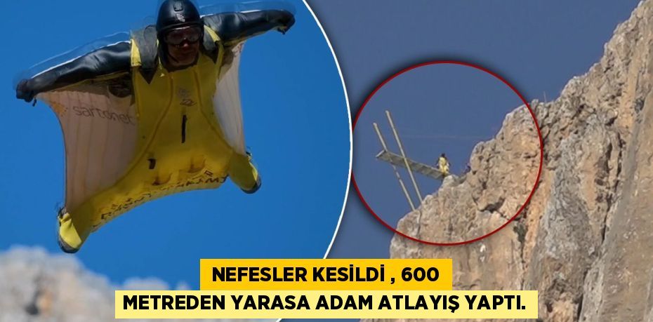  NEFESLER KESİLDİ , 600 METREDEN YARASA ADAM ATLAYIŞ YAPTI.