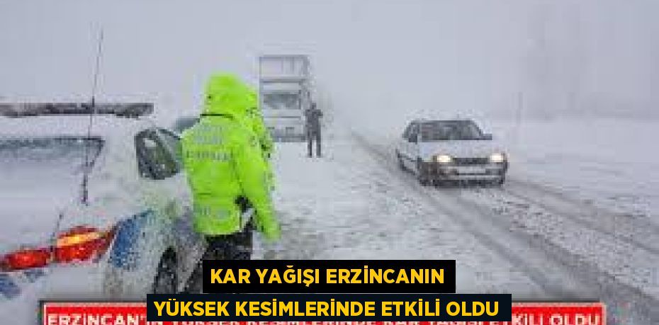 KAR YAĞIŞI ERZİNCANIN YÜKSEK KESİMLERİNDE ETKİLİ OLDU