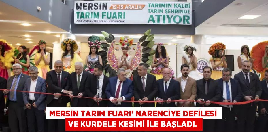 MERSİN TARIM FUARI’ NARENCİYE DEFİLESİ VE KURDELE KESİMİ İLE BAŞLADI.