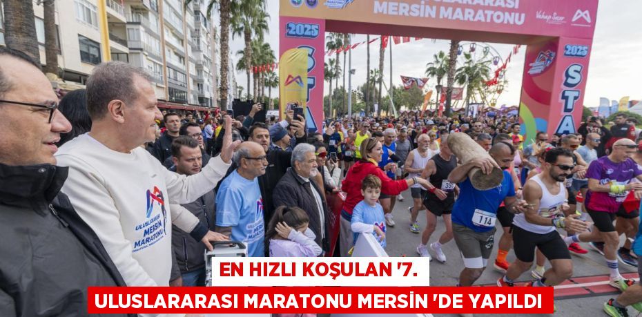 EN HIZLI KOŞULAN ‘7. ULUSLARARASI MARATONU MERSİN ‘DE YAPILDI