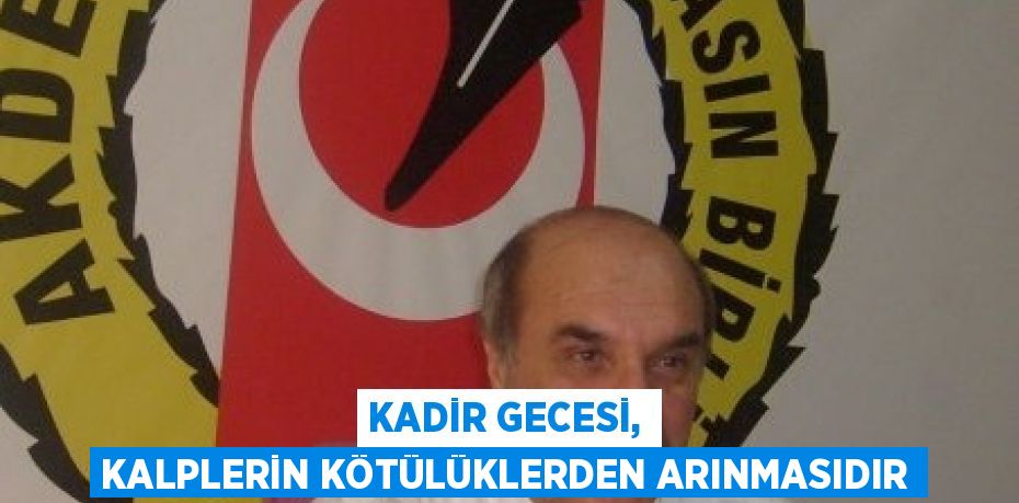 KADİR GECESİ, KALPLERİN KÖTÜLÜKLERDEN ARINMASIDIR