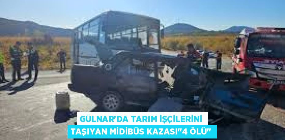 GÜLNAR'DA TARIM İŞÇİLERİNİ TAŞIYAN MİDİBÜS KAZASI’’4 ÖLÜ’’