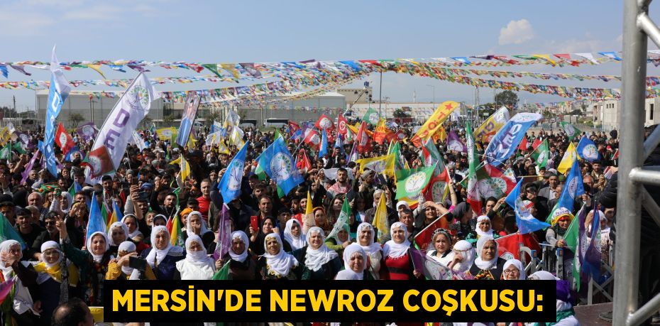MERSİN’DE NEWROZ COŞKUSU: