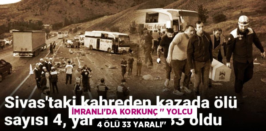 İMRANLI'DA KORKUNÇ ‘’ YOLCU 4 ÖLÜ 33 YARALI’’