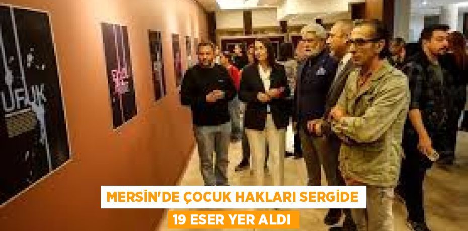 MERSİN'DE ÇOCUK HAKLARI SERGİDE 19 ESER YER ALDI