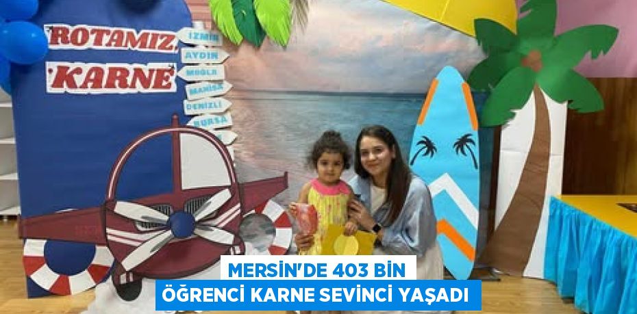MERSİN’DE 403 BİN ÖĞRENCİ KARNE SEVİNCİ YAŞADI
