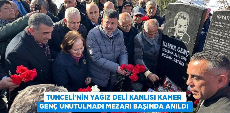TUNCELİ’NİN YAĞIZ DELİ KANLISI KAMER GENÇ UNUTULMADI MEZARI BAŞINDA ANILDI