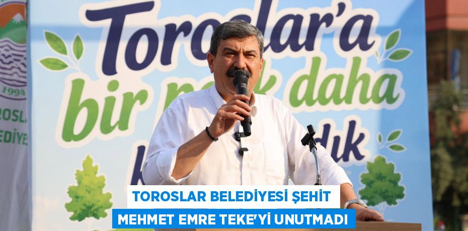 TOROSLAR BELEDİYESİ ŞEHİT MEHMET EMRE TEKE’Yİ UNUTMADI