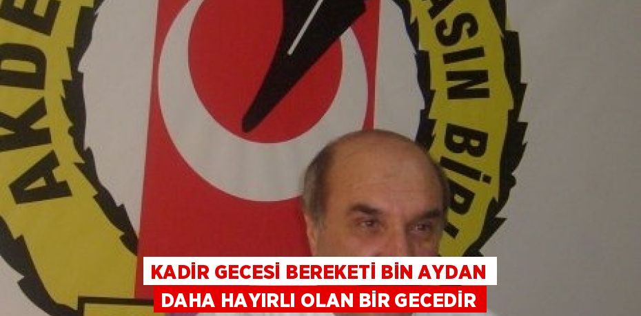 KADİR GECESİ BEREKETİ BİN AYDAN DAHA HAYIRLI OLAN BİR GECEDİR