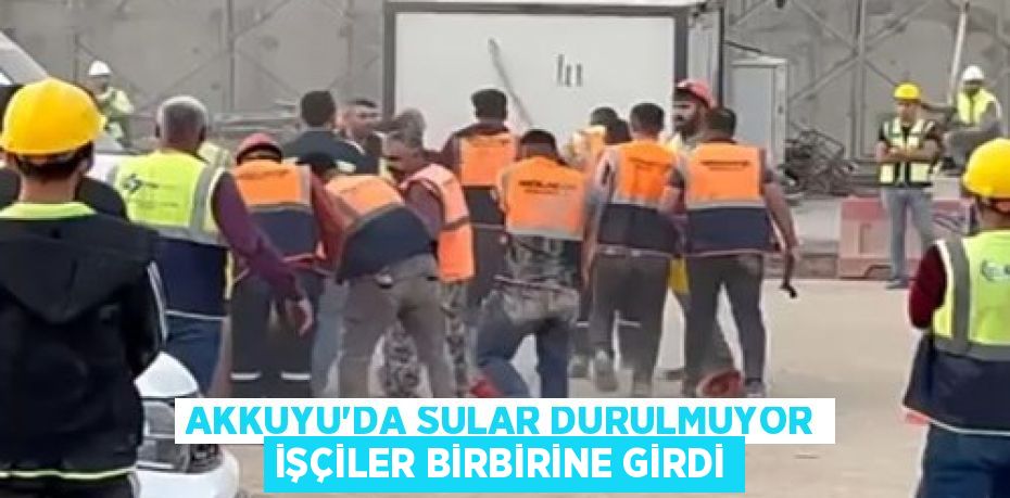 AKKUYU’DA SULAR DURULMUYOR İŞÇİLER BİRBİRİNE GİRDİ