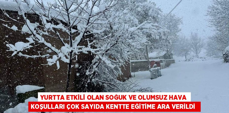 YURTTA ETKİLİ OLAN SOĞUK VE OLUMSUZ HAVA KOŞULLARI ÇOK SAYIDA KENTTE EĞİTİME ARA VERİLDİ 