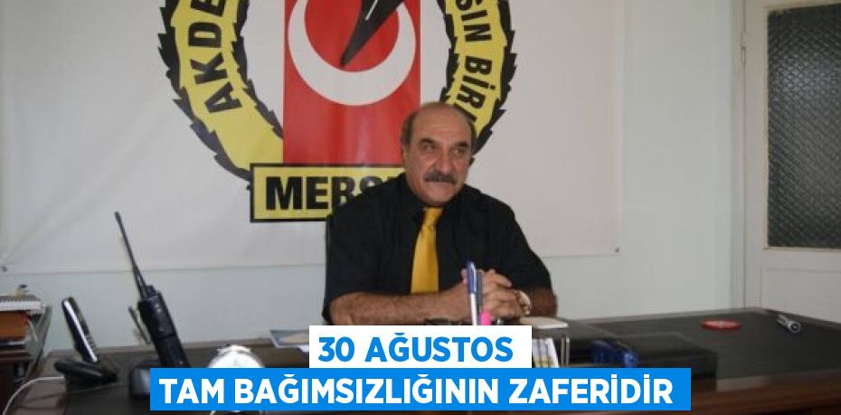 30 AĞUSTOS TAM BAĞIMSIZLIĞININ ZAFERİDİR
