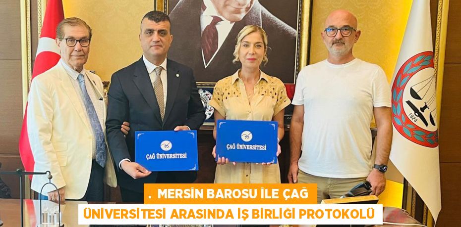 .  MERSİN BAROSU İLE ÇAĞ ÜNİVERSİTESİ ARASINDA İŞ BİRLİĞİ PROTOKOLÜ