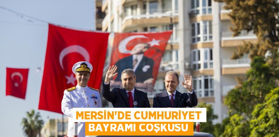 MERSİN’DE CUMHURİYET BAYRAMI COŞKUSU