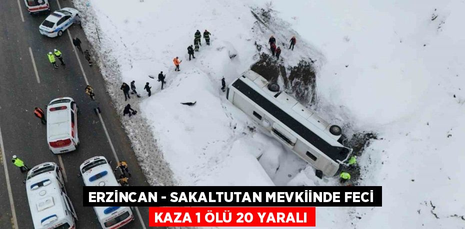 ERZİNCAN - SAKALTUTAN MEVKİİNDE FECİ KAZA 1 ÖLÜ 20 YARALI
