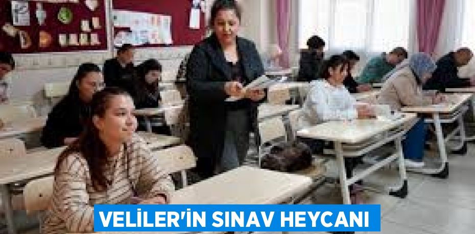 VELİLER’İN SINAV HEYCANI