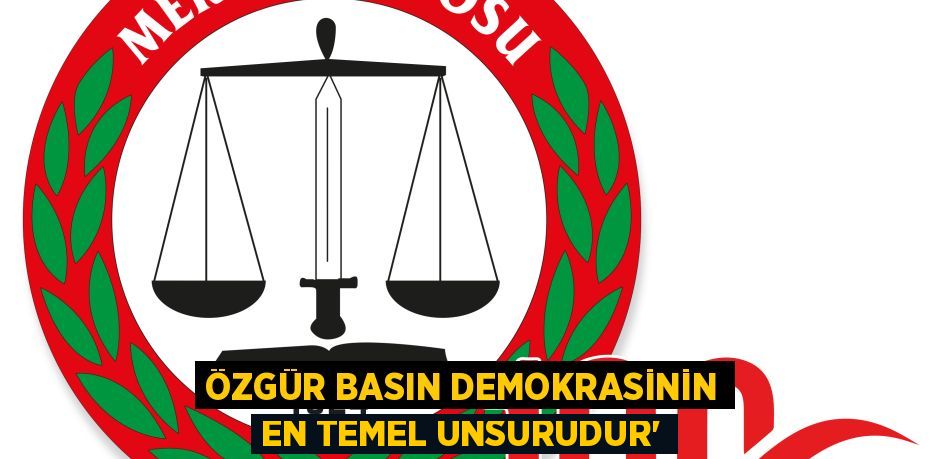 ÖZGÜR BASIN DEMOKRASİNİN EN TEMEL UNSURUDUR”