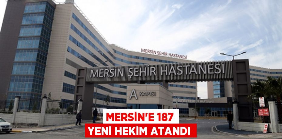 MERSİN’E 187 YENİ HEKİM ATANDI