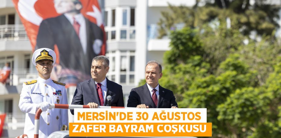 MERSİN'DE 30 AĞUSTOS ZAFER BAYRAM COŞKUSU