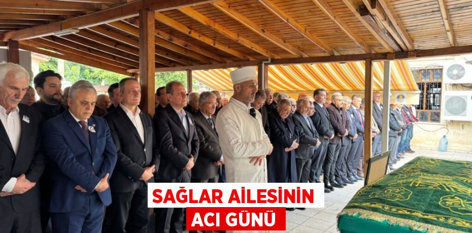 SAĞLAR AİLESİNİN ACI GÜNÜ