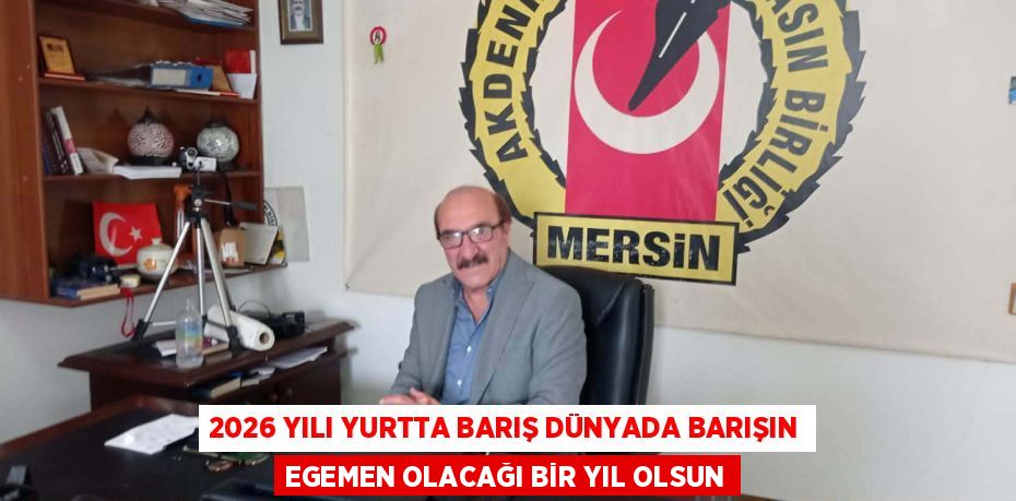 2026 YILI YURTTA BARIŞ DÜNYADA BARIŞIN EGEMEN OLACAĞI BİR YIL OLSUN