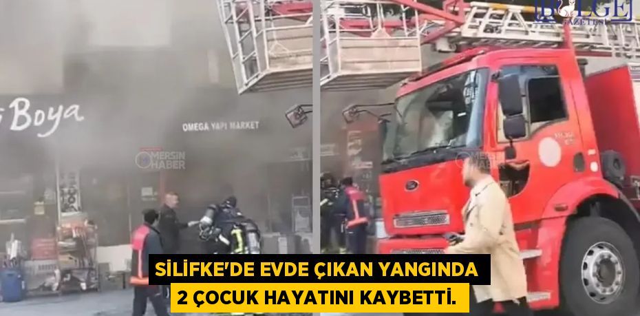 SİLİFKE’DE EVDE ÇIKAN YANGINDA 2 ÇOCUK HAYATINI KAYBETTİ.