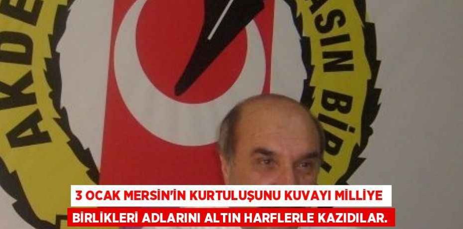 3 OCAK MERSİN’İN KURTULUŞUNU KUVAYI MİLLİYE BİRLİKLERİ ADLARINI ALTIN HARFLERLE KAZIDILAR.
