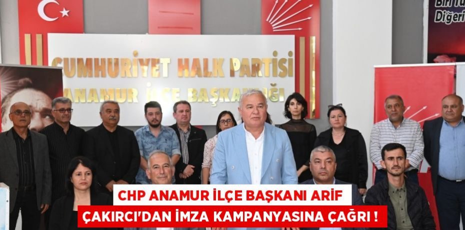CHP ANAMUR İLÇE BAŞKANI ARİF ÇAKIRCI'DAN İMZA KAMPANYASINA ÇAĞRI !
