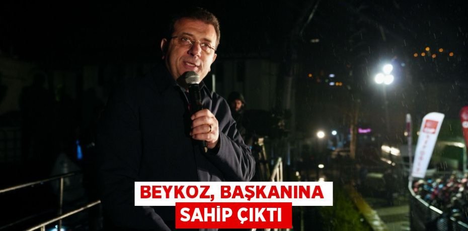 BEYKOZ, BAŞKANINA SAHİP ÇIKTI