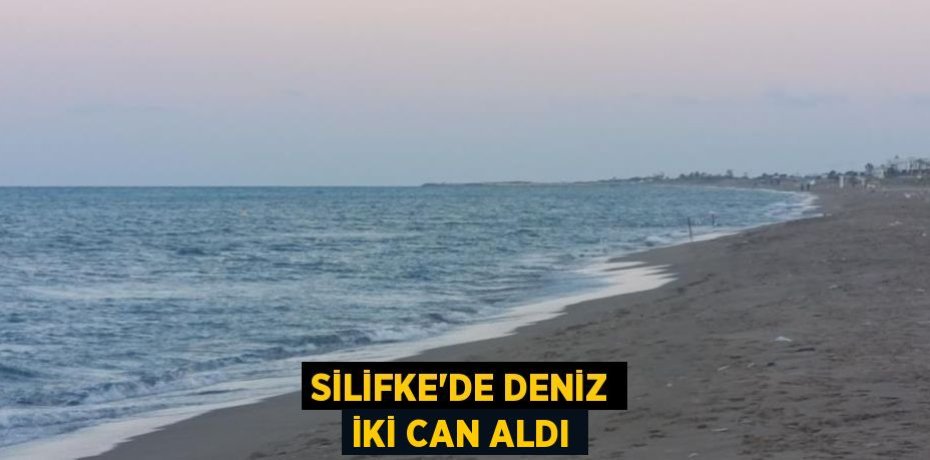 SİLİFKE'DE DENİZ İKİ CAN ALDI