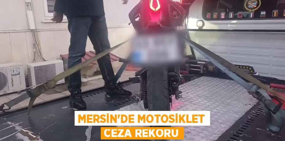 MERSİN'DE MOTOSİKLET CEZA REKORU