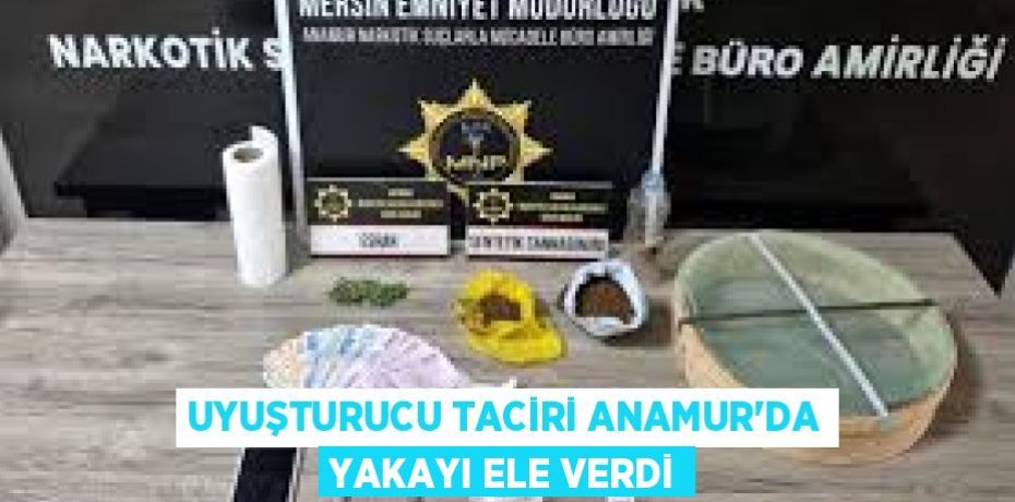 UYUŞTURUCU TACİRİ ANAMUR’DA YAKAYI ELE VERDİ