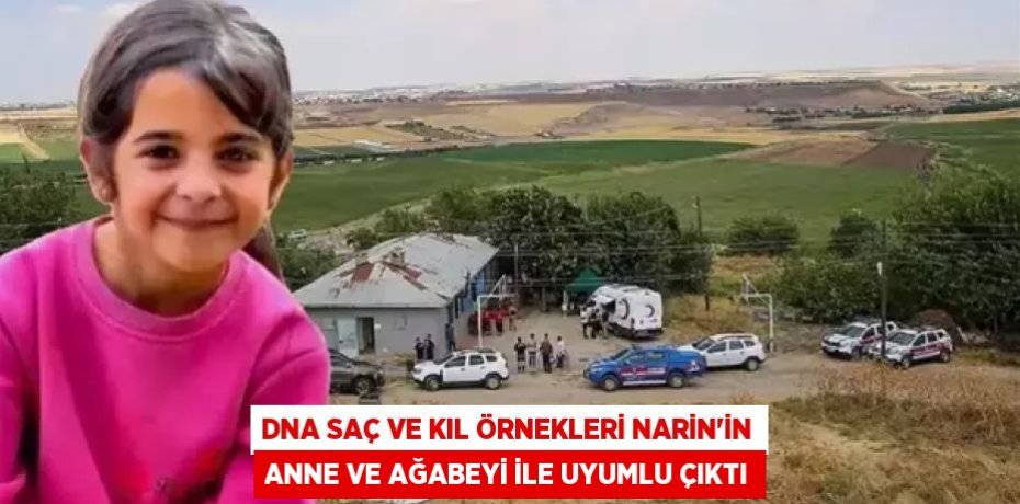 DNA SAÇ VE KIL ÖRNEKLERİ NARİN'İN ANNE VE AĞABEYİ İLE UYUMLU ÇIKTI
