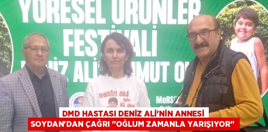DMD HASTASI DENİZ ALİ’NİN ANNESİ SOYDAN’DAN ÇAĞRI "OĞLUM ZAMANLA YARIŞIYOR"