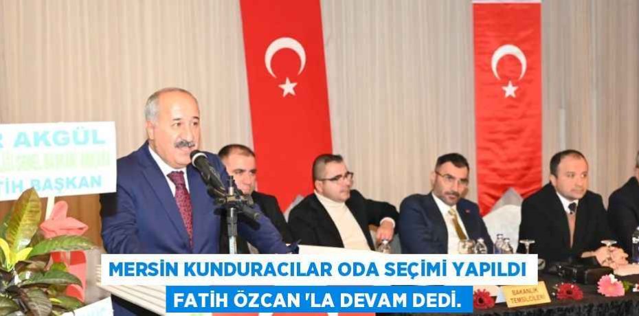 MERSİN KUNDURACILAR ODA SEÇİMİ YAPILDI FATİH ÖZCAN ‘LA DEVAM DEDİ.