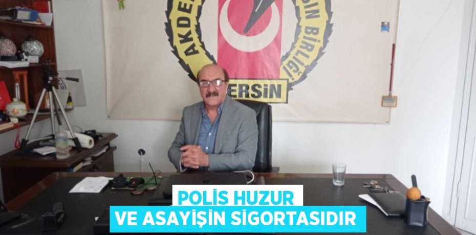 POLİS HUZUR VE ASAYİŞİN SİGORTASIDIR