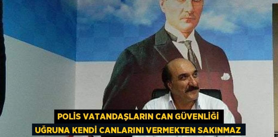 POLİS VATANDAŞLARIN CAN GÜVENLİĞİ UĞRUNA KENDİ CANLARINI VERMEKTEN SAKINMAZ