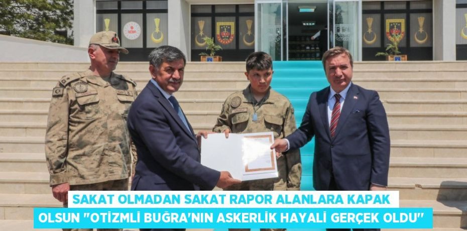 SAKAT OLMADAN SAKAT RAPOR ALANLARA KAPAK OLSUN ‘’OTİZMLİ BUĞRA'NIN ASKERLİK HAYALİ GERÇEK OLDU’’